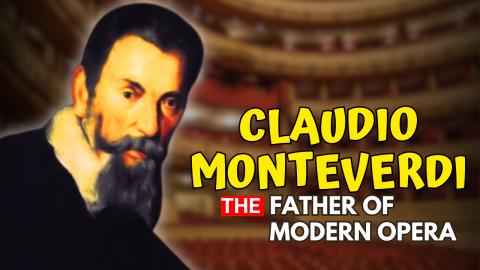 CLAUDIO MONTEVERDI - The Father of Modern Opera