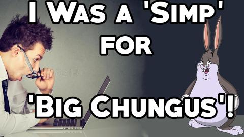 I Was A Simp... For Big Chungus! 