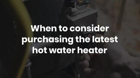 When to consider purchasing the latest hot water heater
