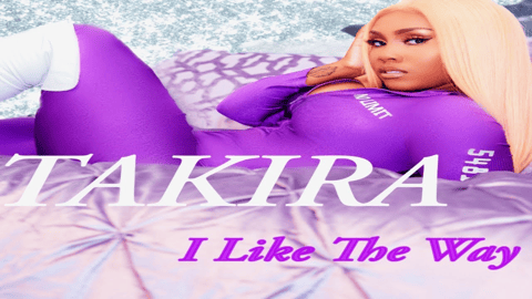 YOU WILL LIKE THE WAY OF TAKIRA "I LIKE THE WAY"