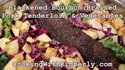 Blackened Bourbon Braised Pork Tenderloin & Vegetables: C...