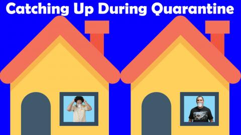 Catching Up During Quarantine 