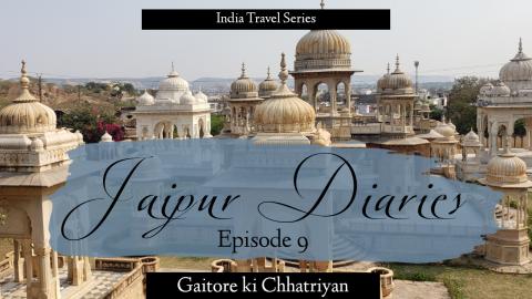 Jaipur Diaries - Episode 9 | Gaitore ki Chhatriyan