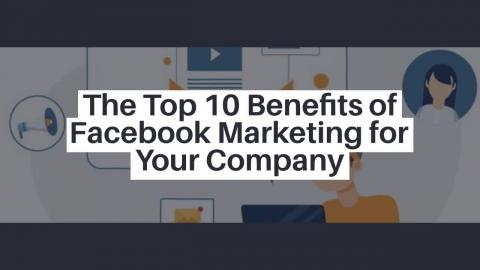 The Top 10 Benefits of Facebook Marketing for Your Compan...