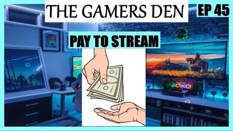 The Gamers Den EP 45 - Pay To Stream