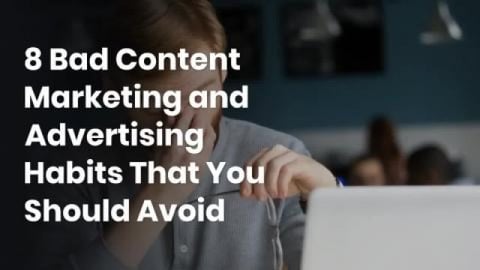 8 Bad Content Marketing and Advertising Habits That You S...