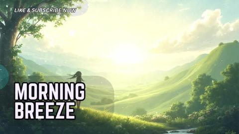 Morning Breeze – Peaceful Relaxing  Studying  Traveling...