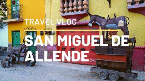 San Miguel de Allende, Mexico: Travel Vlog