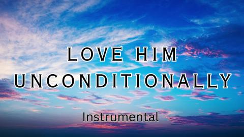 Love Him Unconditionally  Original Instrumental