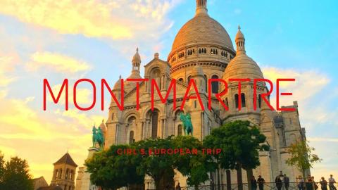 Girl's European Trip: Montmartre, More Than Moulin Rouge
