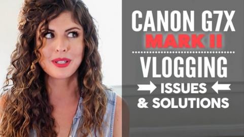 Canon G7X Mark II - Vlogging Camera ISSUES & SOLUTIONS