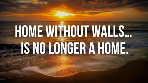 Home Without Walls… Is No Longer a Home.