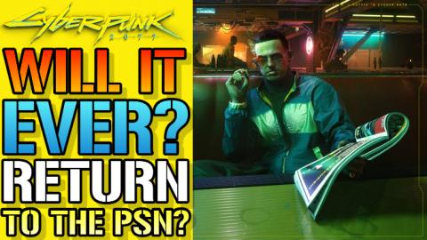 Cyberpunk 2077: Will It Ever Return To The PlayStation St...