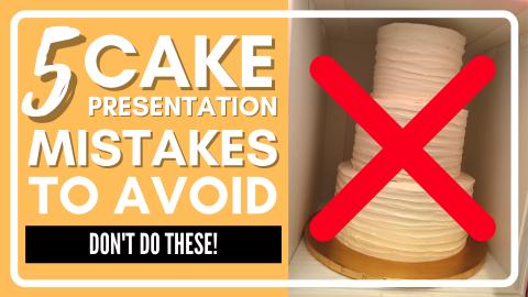 5 Cake Presentation Mistakes to Avoid for Cake Decorating...